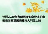 计划2020年弗朗西斯安南导演的电影在美国英国南非澳大利亚上映
