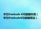 华为freebuds 4i功能键作用（华为freebuds4i功能键用法）