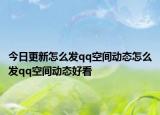今日更新怎么发qq空间动态怎么发qq空间动态好看