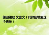 颜回输冠 文言文（问颜回输冠这个典故）
