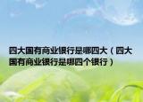 四大国有商业银行是哪四大（四大国有商业银行是哪四个银行）