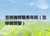 怎样做螃蟹煮年糕（怎样做螃蟹）