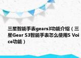 三星智能手表gears3功能介绍（三星Gear S3智能手表怎么使用S Voice功能）