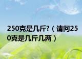 250克是几斤?（请问250克是几斤几两）