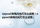 oppoa5来电闪光灯怎么设置（oppoa5来电闪光灯怎么设置）