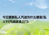 今日更新私人汽油为什么便宜(私人95汽油送油上门)