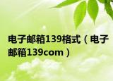 电子邮箱139格式（电子邮箱139com）