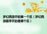 梦幻西游开的第一个区（梦幻西游最早开的是哪个区）