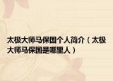太极大师马保国个人简介（太极大师马保国是哪里人）