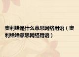 奥利给是什么意思网络用语（奥利给啥意思网络用语）