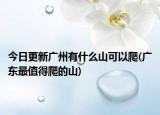 今日更新广州有什么山可以爬(广东最值得爬的山)