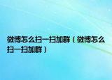 微博怎么扫一扫加群（微博怎么扫一扫加群）