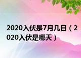 2020入伏是7月几日（2020入伏是哪天）