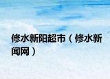 修水新阳超市（修水新闻网）