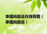 幸福向前走在线观看（幸福向前走）