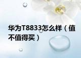 华为T8833怎么样（值不值得买）