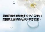 美国的国土面积有多少平方公里?（美国领土面积约为多少平方公里）