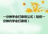 一分钟学会打麻将公式（如何一分钟内学会打麻将）