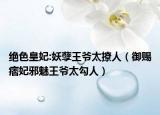 绝色皇妃:妖孽王爷太撩人（御赐痞妃邪魅王爷太勾人）