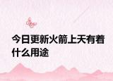 今日更新火箭上天有着什么用途