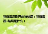 苍蓝雷霆刚巴尔特结局（苍蓝雷霆1结局是什么）