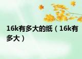 16k有多大的纸（16k有多大）