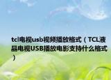 tcl电视usb视频播放格式（TCL液晶电视USB播放电影支持什么格式）