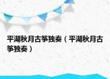 平湖秋月古筝独奏（平湖秋月古筝独奏）