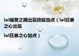 lol痛苦之拥出装技能加点（lol狂暴之心出装|lol狂暴之心加点）