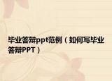 毕业答辩ppt范例（如何写毕业答辩PPT）