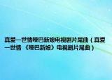 真爱一世情哑巴新娘电视剧片尾曲（真爱一世情 《哑巴新娘》电视剧片尾曲）