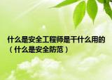 什么是安全工程师是干什么用的（什么是安全防范）