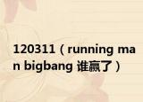 120311（running man bigbang 谁赢了）
