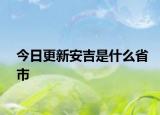 今日更新安吉是什么省市