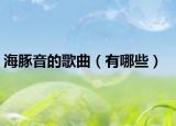 海豚音的歌曲（有哪些）
