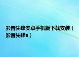影音先锋安卓手机版下载安装（影音先锋a）