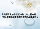 电视剧老大的幸福第22集（老大的幸福 2010年李路导演情感剧情喜剧类电视剧）