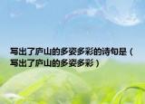 写出了庐山的多姿多彩的诗句是（写出了庐山的多姿多彩）