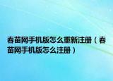 春苗网手机版怎么重新注册（春苗网手机版怎么注册）