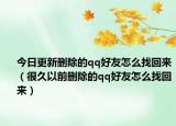 今日更新删除的qq好友怎么找回来（很久以前删除的qq好友怎么找回来）