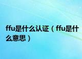 ffu是什么认证（ffu是什么意思）