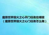 魔兽世界熔火之心开门任务在哪接（魔兽世界熔火之心门任务怎么做）