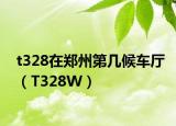 t328在郑州第几候车厅（T328W）