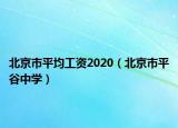 北京市平均工资2020（北京市平谷中学）