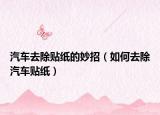 汽车去除贴纸的妙招（如何去除汽车贴纸）