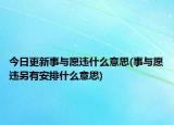 今日更新事与愿违什么意思(事与愿违另有安排什么意思)