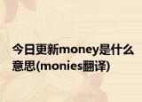 今日更新money是什么意思(monies翻译)
