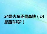 z4是火车还是高铁（z4是跑车吗?）
