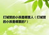 打城管的小孩是哪里人（打城管的小孩是哪里的?）