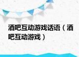 酒吧互动游戏话语（酒吧互动游戏）